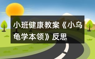 小班健康教案《小烏龜學(xué)本領(lǐng)》反思