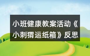 小班健康教案活動(dòng)《小刺猬運(yùn)紙箱》反思