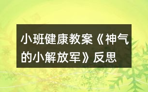 小班健康教案《神氣的小解放軍》反思