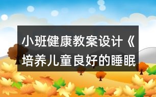 小班健康教案設(shè)計(jì)《培養(yǎng)兒童良好的睡眠習(xí)慣》反思