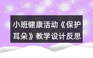 小班健康活動《保護耳朵》教學(xué)設(shè)計反思