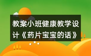 教案小班健康教學(xué)設(shè)計(jì)《藥片寶寶的話》反思