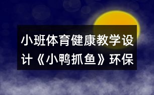 小班體育健康教學(xué)設(shè)計(jì)《小鴨抓魚》環(huán)保意識(shí)教育反思