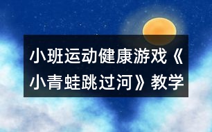 小班運(yùn)動(dòng)健康游戲《小青蛙跳過(guò)河》教學(xué)設(shè)計(jì)反思