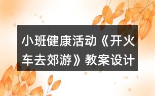 小班健康活動《開火車去郊游》教案設(shè)計與教后反思