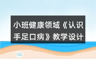 小班健康領(lǐng)域《認(rèn)識(shí)手足口病》教學(xué)設(shè)計(jì)反思