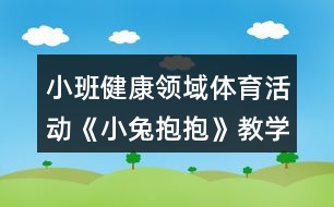 小班健康領(lǐng)域體育活動《小兔抱抱》教學(xué)設(shè)計反思