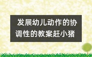  發(fā)展幼兒動(dòng)作的協(xié)調(diào)性的教案：趕小豬