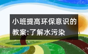 小班提高環(huán)保意識(shí)的教案:了解水污染