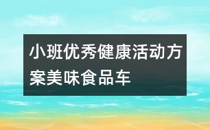 小班優(yōu)秀健康活動方案：美味食品車