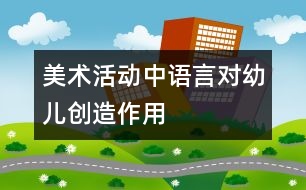 美術活動中語言對幼兒創(chuàng)造作用