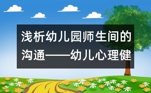 淺析幼兒園師生間的溝通――幼兒心理健康教育策略之一