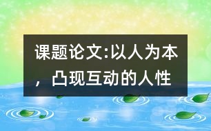 課題論文:以人為本，凸現(xiàn)互動的人性