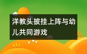 “洋教頭”披掛上陣與幼兒共同游戲