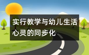 實(shí)行教學(xué)與幼兒生活、心靈的同步化