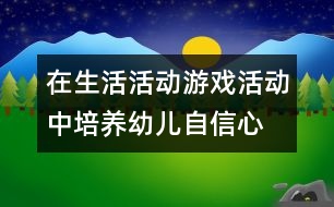 在生活活動(dòng)、游戲活動(dòng)中培養(yǎng)幼兒自信心