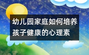 幼兒園、家庭如何培養(yǎng)孩子健康的心理素質(zhì)