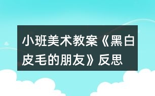 小班美術(shù)教案《黑白皮毛的朋友》反思