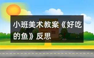 小班美術教案《好吃的魚》反思