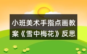 小班美術(shù)手指點(diǎn)畫(huà)教案《雪中梅花》反思