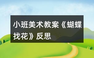 小班美術(shù)教案《蝴蝶找花》反思