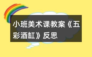 小班美術(shù)課教案《五彩酒缸》反思