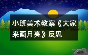 小班美術(shù)教案《大家來(lái)畫月亮》反思