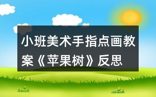 小班美術(shù)手指點(diǎn)畫教案《蘋果樹》反思