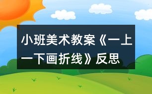 小班美術(shù)教案《一上一下畫折線》反思