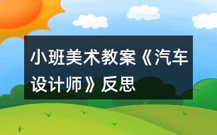 小班美術(shù)教案《汽車設(shè)計(jì)師》反思