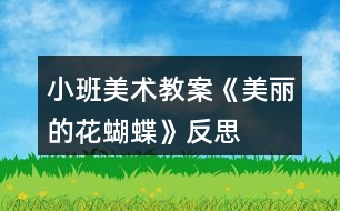 小班美術教案《美麗的花蝴蝶》反思