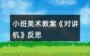 小班美術(shù)教案《對講機》反思