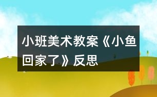 小班美術教案《小魚回家了》反思