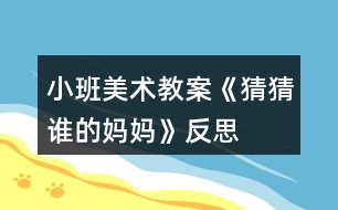 小班美術教案《猜猜誰的媽媽》反思