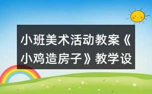 小班美術(shù)活動教案《小雞造房子》教學(xué)設(shè)計與反思