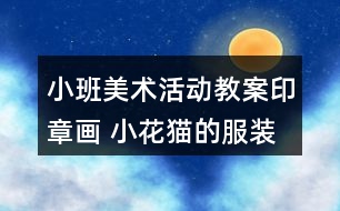 小班美術活動教案印章畫 小花貓的服裝店反思