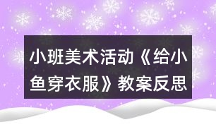 小班美術(shù)活動(dòng)《給小魚(yú)穿衣服》教案反思