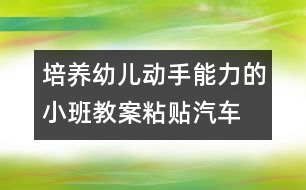 培養(yǎng)幼兒動(dòng)手能力的小班教案：粘貼汽車