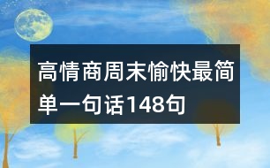 高情商周末愉快最簡單一句話148句