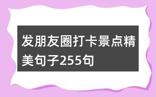 發(fā)朋友圈打卡景點精美句子255句