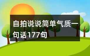 自拍說(shuō)說(shuō)簡(jiǎn)單氣質(zhì)一句話177句