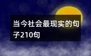 當(dāng)今社會(huì)最現(xiàn)實(shí)的句子210句