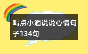 喝點(diǎn)小酒說(shuō)說(shuō)心情句子134句