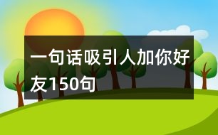 一句話吸引人加你好友150句