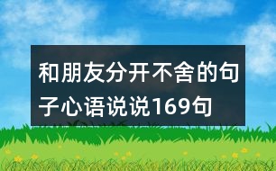 和朋友分開不舍的句子心語說說169句