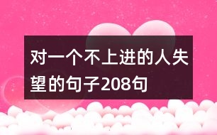 對一個(gè)不上進(jìn)的人失望的句子208句