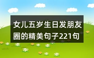 女兒五歲生日發(fā)朋友圈的精美句子221句