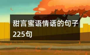 甜言蜜語(yǔ)情話的句子225句