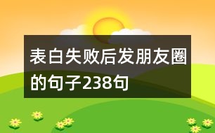 表白失敗后發(fā)朋友圈的句子238句