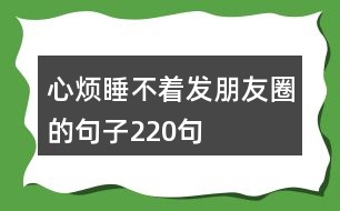 心煩睡不著發(fā)朋友圈的句子220句